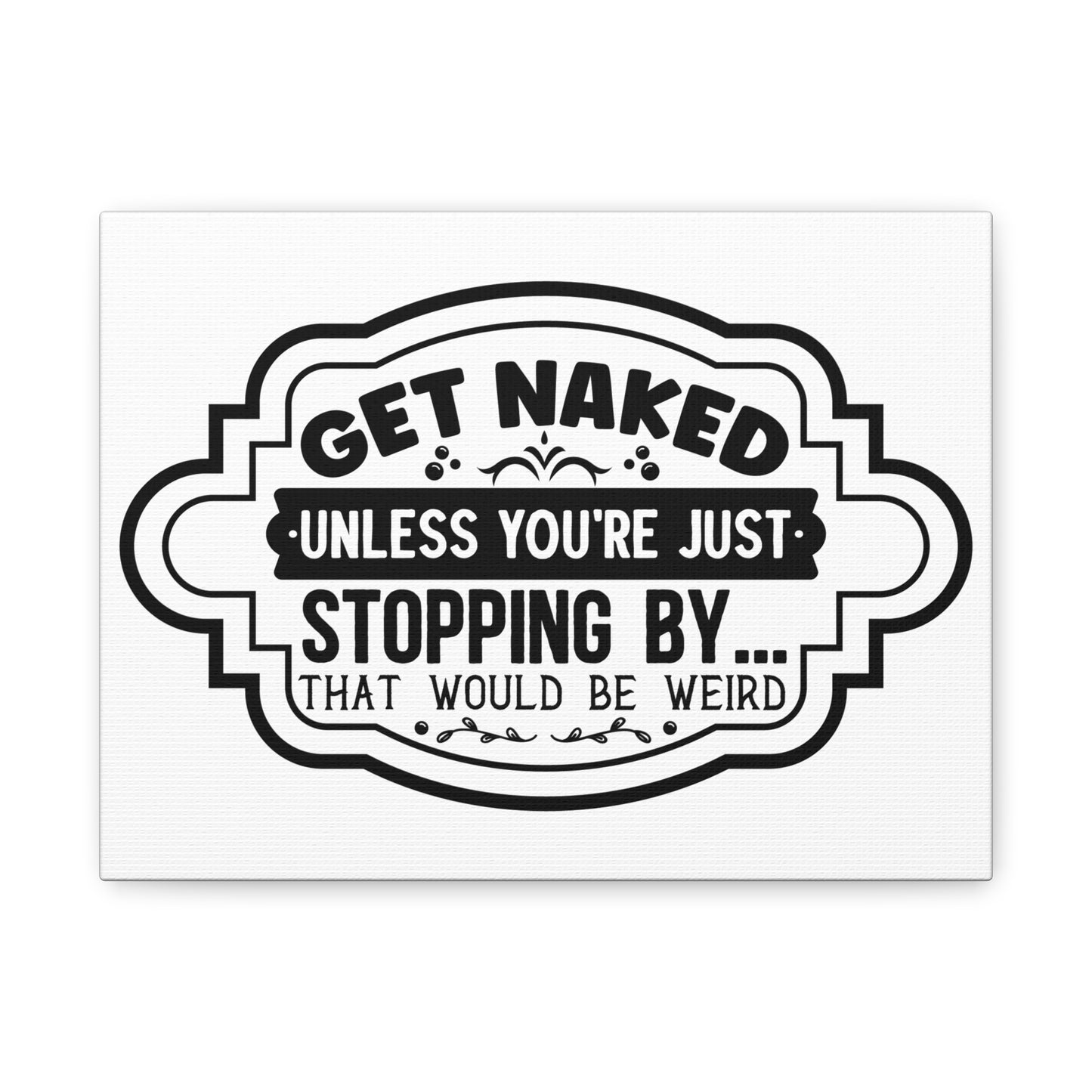 Get Naked Unless You're Just Stopping By... Canvas Art