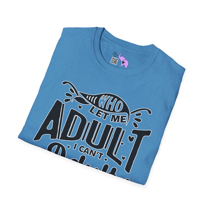 Who Let Me Adult I Can't Adult T-shirt