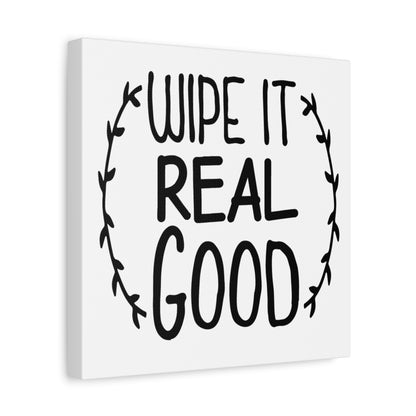 Wipe It Real Good Canvas Art