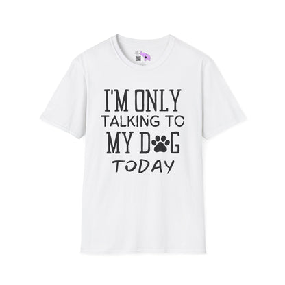 I'm Only Talking To My Dog Today Adult T-shirt