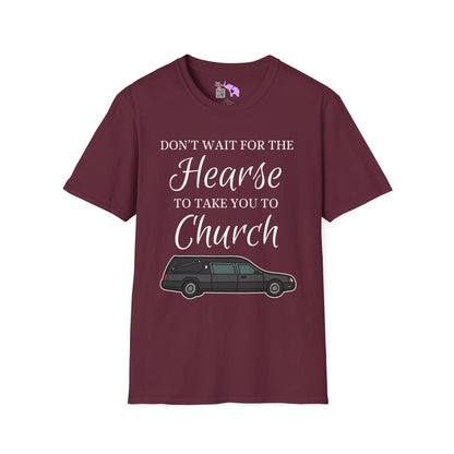 Don't Wait for the Hearse to Take You To Church T-shirt