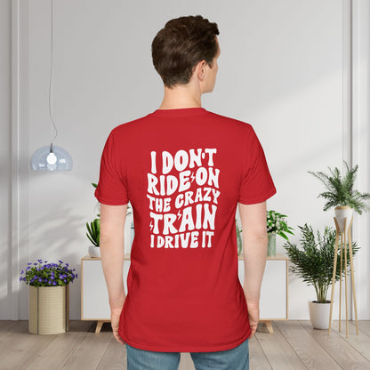 I Don't Ride On The Crazy Train I Drive It Adult T-shirt