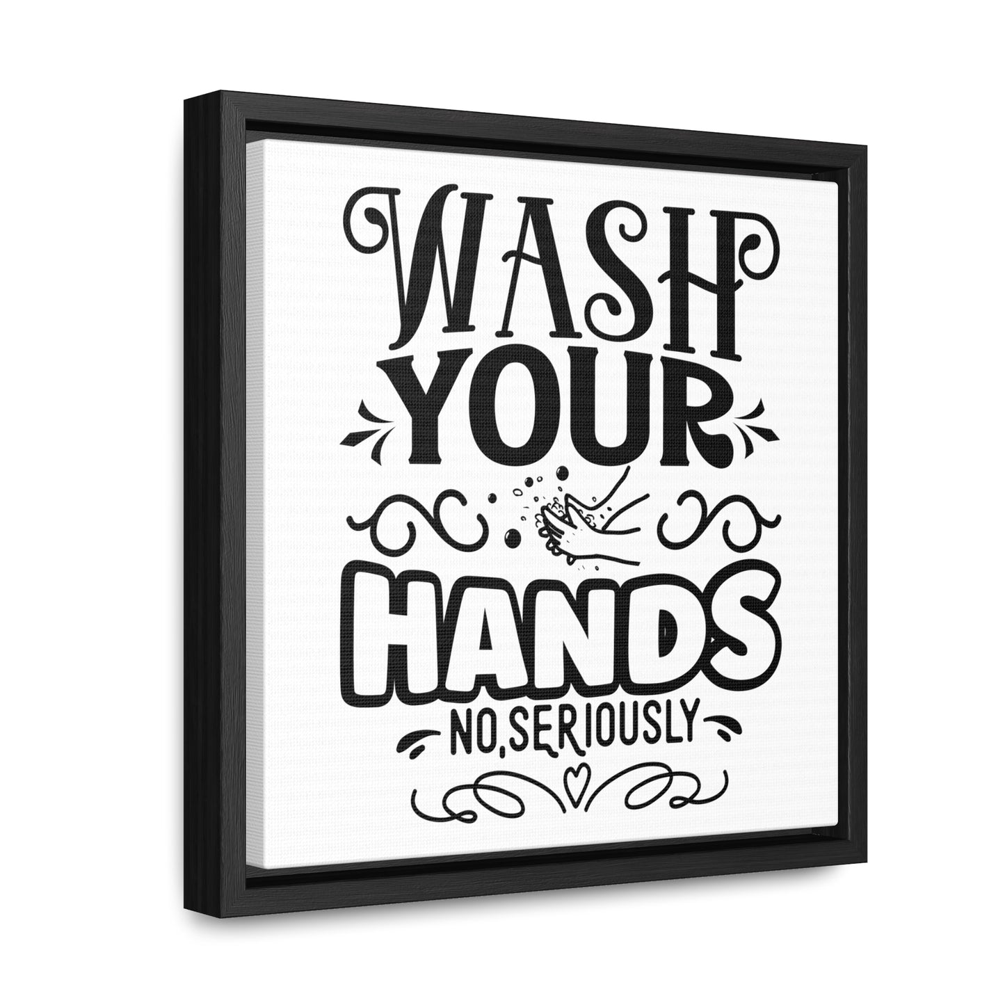 Wash Your Hands; No, Seriously Canvas Wraps, Square Frame