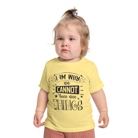 I Am Why We Cannot Have Nice Things Infant T-Shirt