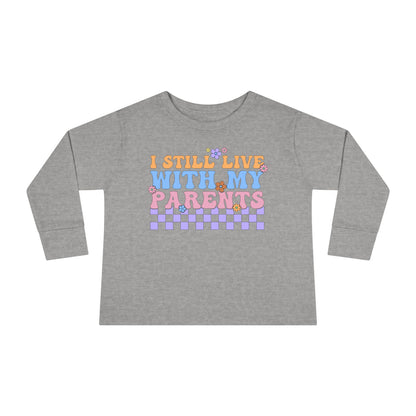 I Still Live With My Parents Toddler Long Sleeve Tee