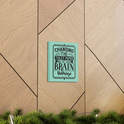 Changing The Toilet Paper Will Not Cause Brain Damage Canvas Vertical Wraps w/o Frame