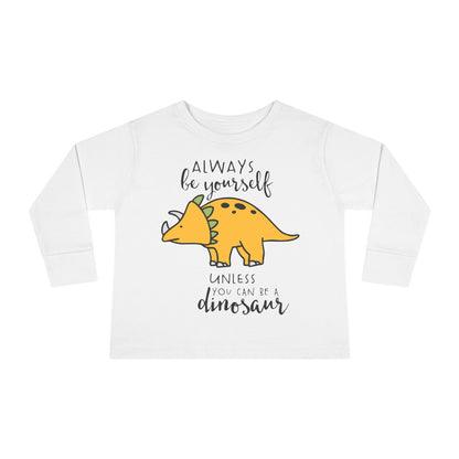 Always Be Yourself Unless You Can Be A Dinosaur Toddler Long Sleeve Tee