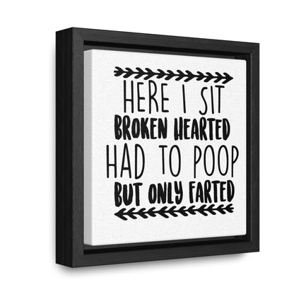 Here I Sit Broken Hearted Had To Poop But Only Farted 2 Canvas Wraps, Square Frame