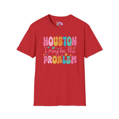 Houston I May Be The Problem Adult T-shirt