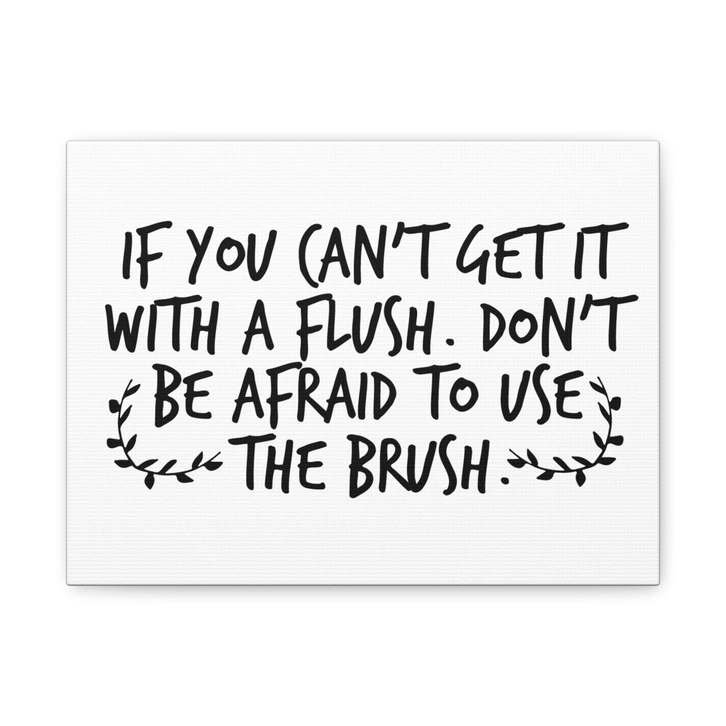 If You Can't Get It With A Flush Don't Be Afraid To Use The Brush Canvas Art