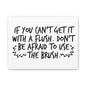 If You Can't Get It With A Flush Don't Be Afraid To Use The Brush Canvas Art
