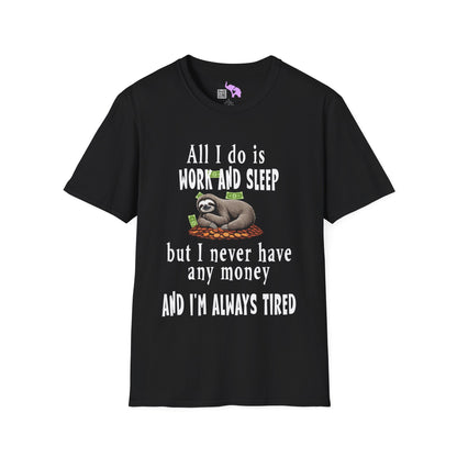 All I Do Is Work and Sleep But I'm Always Broke and I'm Still Tired Adult T-shirt