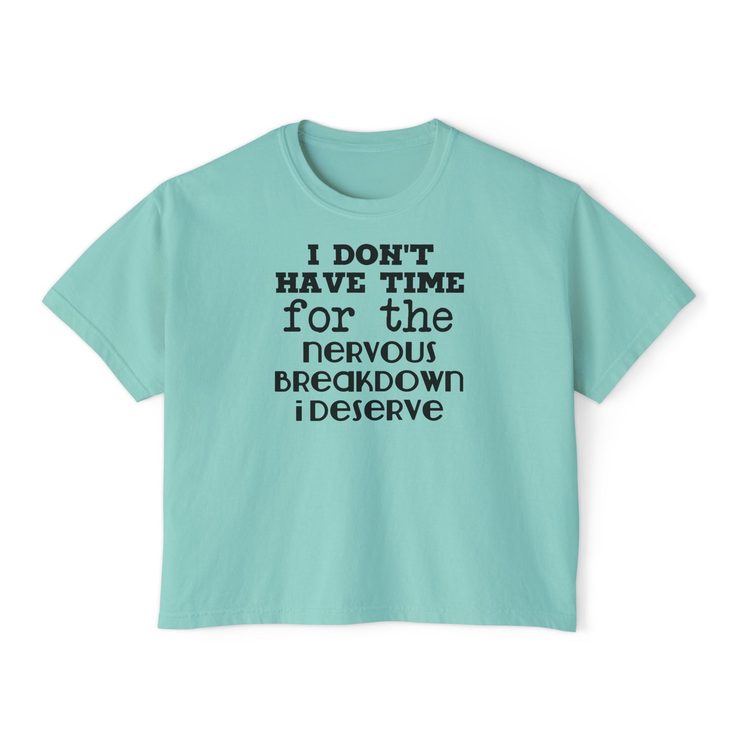 I Don't Have Time For The Nervous Breakdown I Deserve Women's Boxy Tee