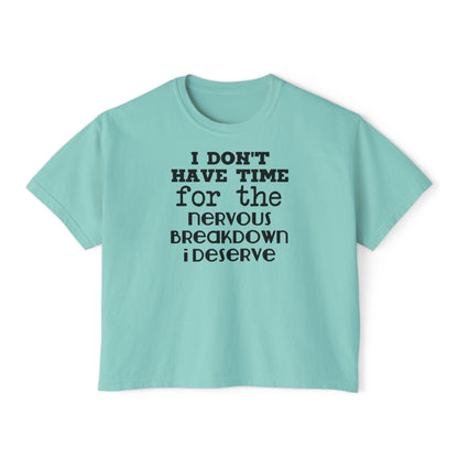 I Don't Have Time For The Nervous Breakdown I Deserve Women's Boxy Tee