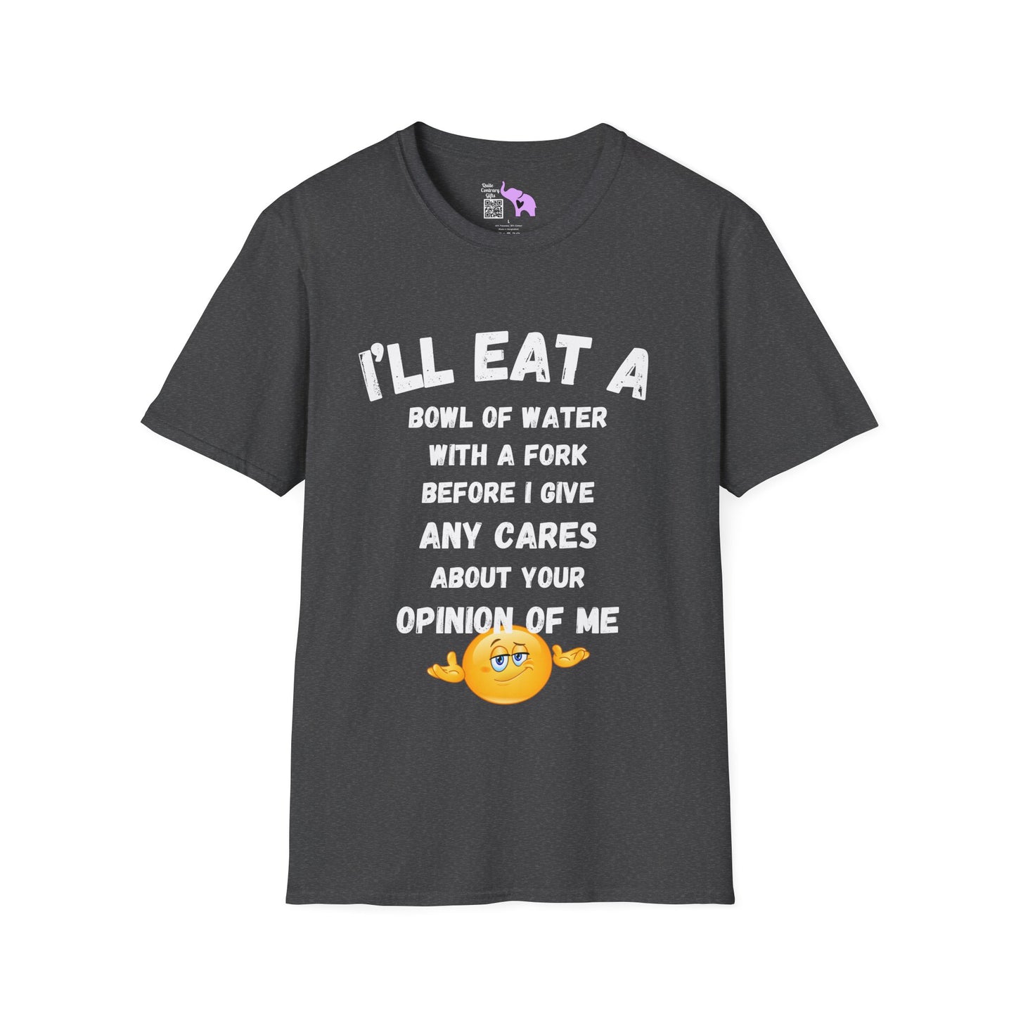 I'll Eat a Bowl of Water With a Fork Before I Give Any Cares About Your Opinion of Me  Adult T-shirt