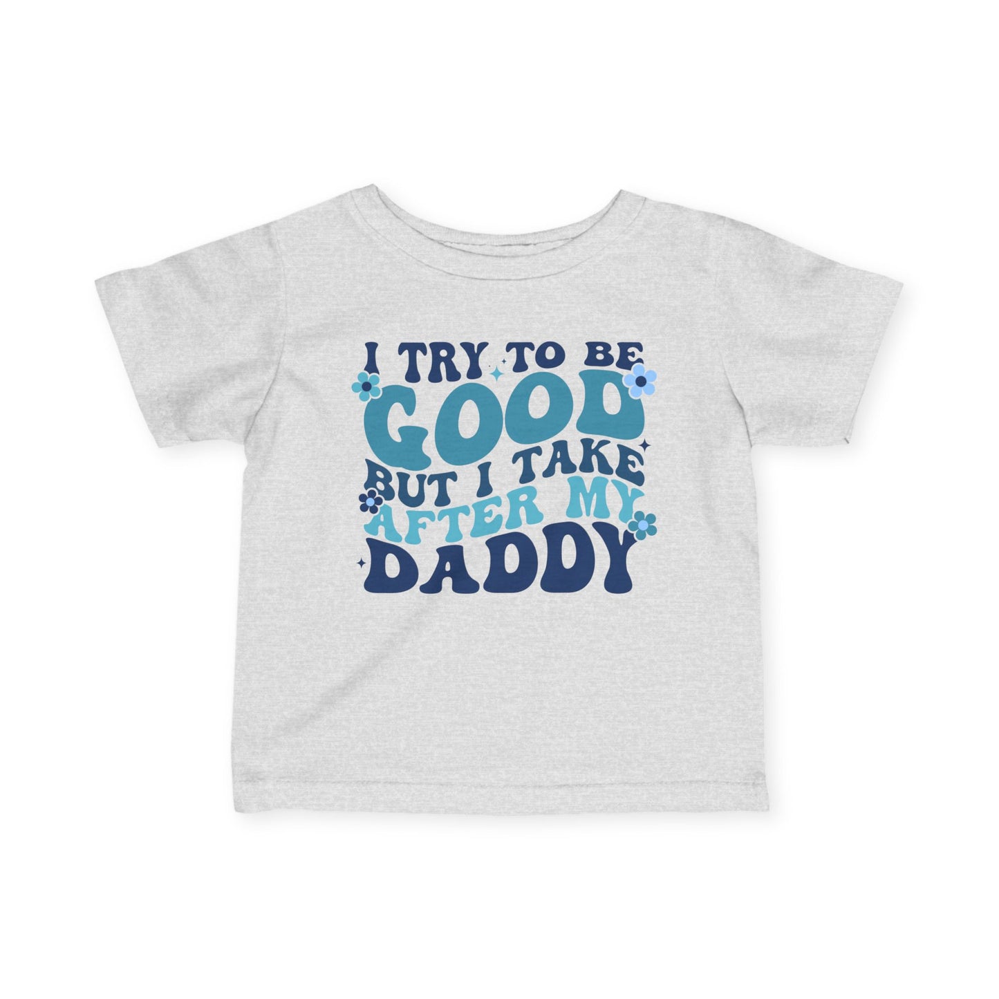 I Try To Be Good But I Take After My Daddy Infant Soft T-Shirt