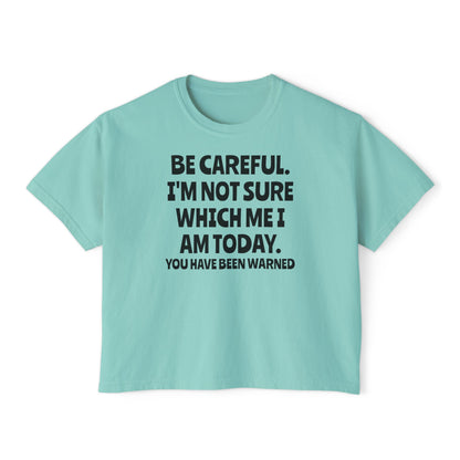 Be Careful I'm Not Sure Which Me I Am Today Women's Boxy Tee