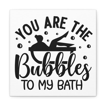 You Are The Bubbles To My Bath Canvas Art