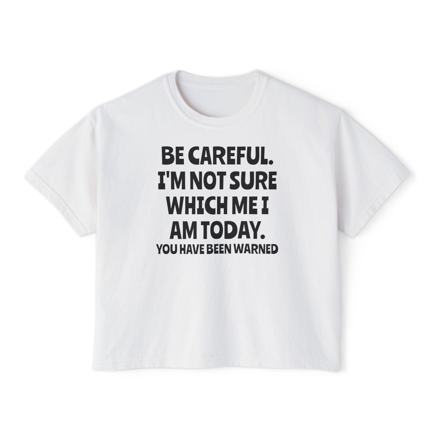 Be Careful I'm Not Sure Which Me I Am Today Women's Boxy Tee