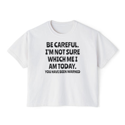 Be Careful I'm Not Sure Which Me I Am Today Women's Boxy Tee