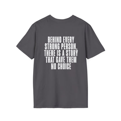 Behind Every Strong Person, There Is A Story That Gave Them No Choice. Adult T-shirt