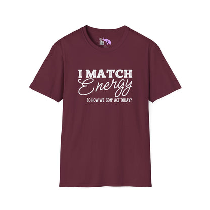 I Match Energy So How We Gon' Act Today? T-shirt