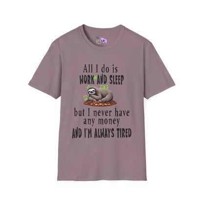 All I Do Is Work and Sleep But I'm Always Broke and I'm Still Tired Adult T-shirt