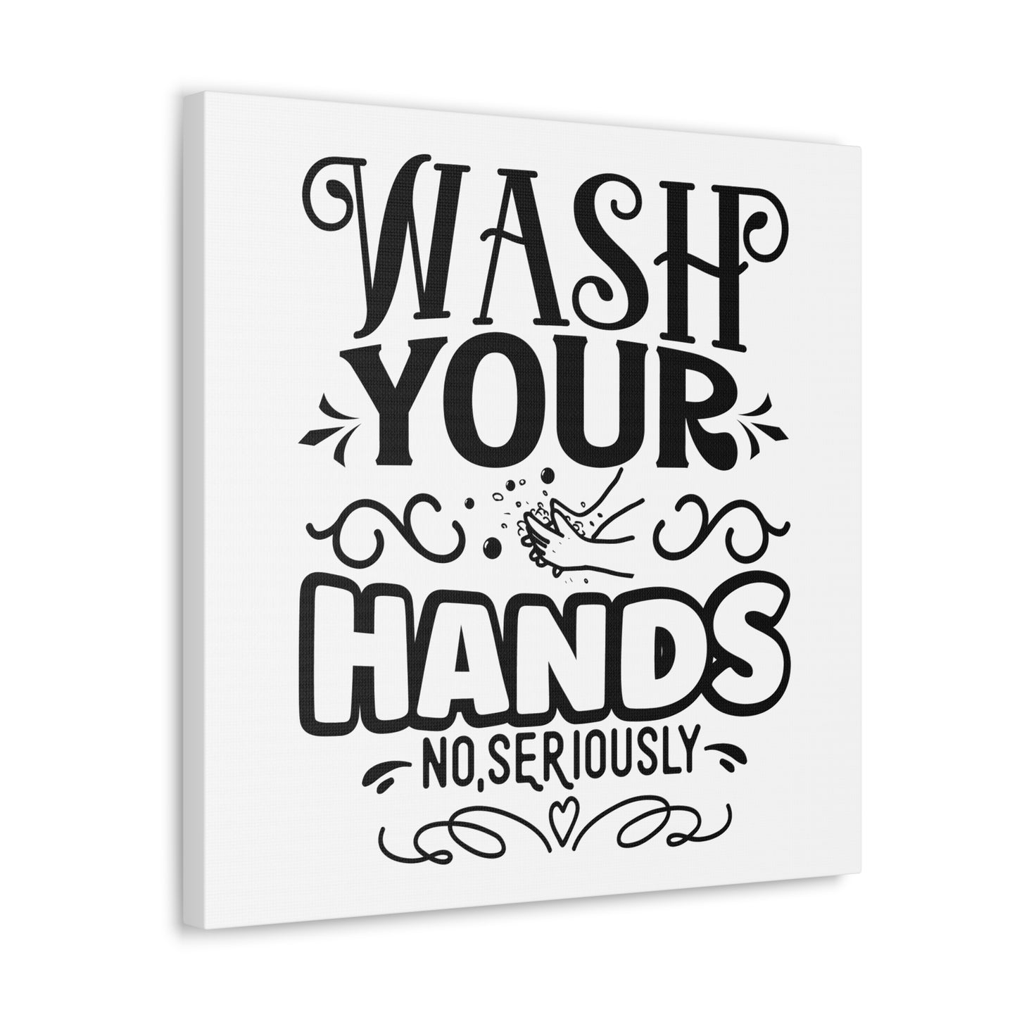 Wash Your Hands No Seriously Canvas Square Wraps w/o Frame