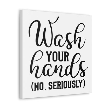 Wash Your Hands (No, Seriously) Canvas Square Wraps w/o Frame