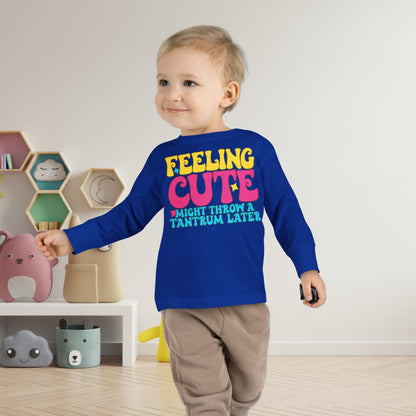 Feeling Cute Might Throw A Tantrum Later Toddler Long Sleeve Tee