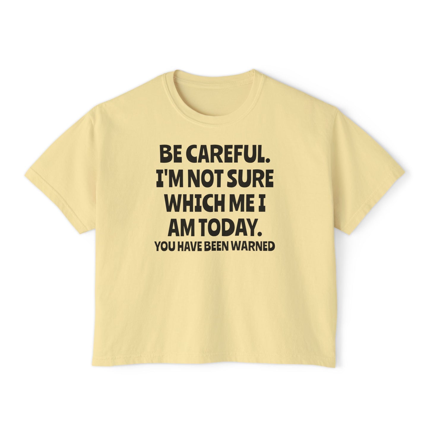 Be Careful I'm Not Sure Which Me I Am Today Women's Boxy Tee