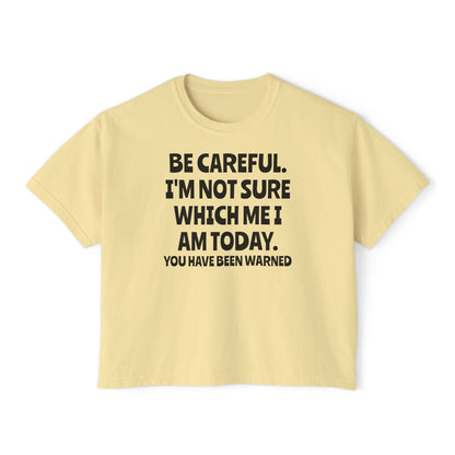 Be Careful I'm Not Sure Which Me I Am Today Women's Boxy Tee