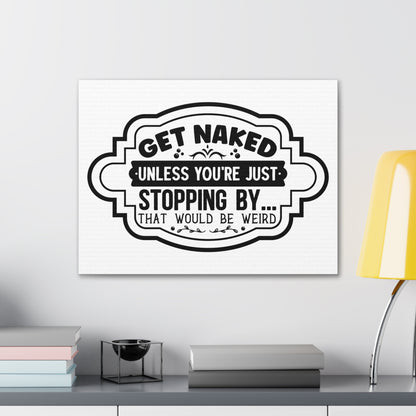 Get Naked Unless You're Just Stopping By... Canvas Horizontal Wraps w/o Frame