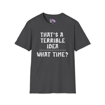 That's A Terrible Idea; What Time? Adult T-shirt
