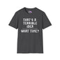 That's A Terrible Idea; What Time? Adult T-shirt