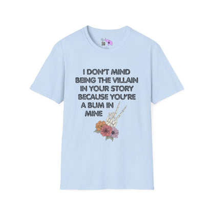 I Don't Mind Being The Villain In Your Story Because You're A Bum in Mine Adult T-shirt
