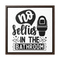 No Selfies In The Bathroom Canvas Wraps, Square Frame