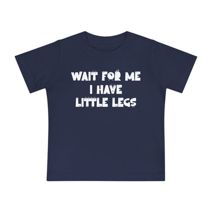 Wait For Me I Have Little Legs Infant T-Shirt