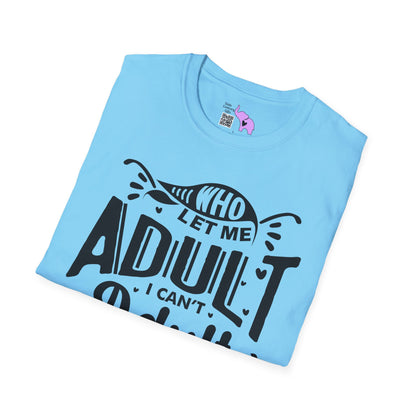 Who Let Me Adult I Can't Adult T-shirt