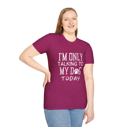 I'm Only Talking To My Dog Today T-shirt