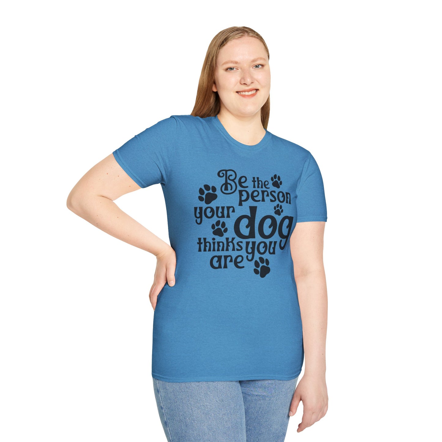 Be The Person Your Dog Thinks You Are T-shirt