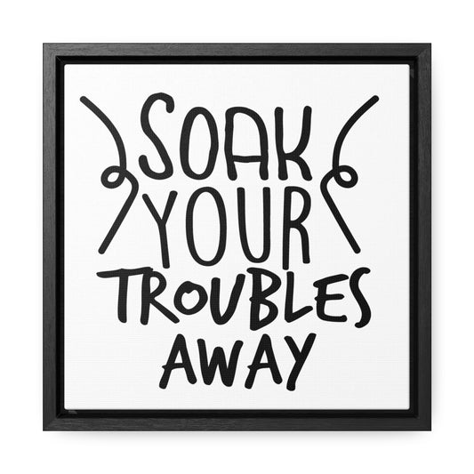 Soak Your Troubles Away Canvas Wraps, Square Frame