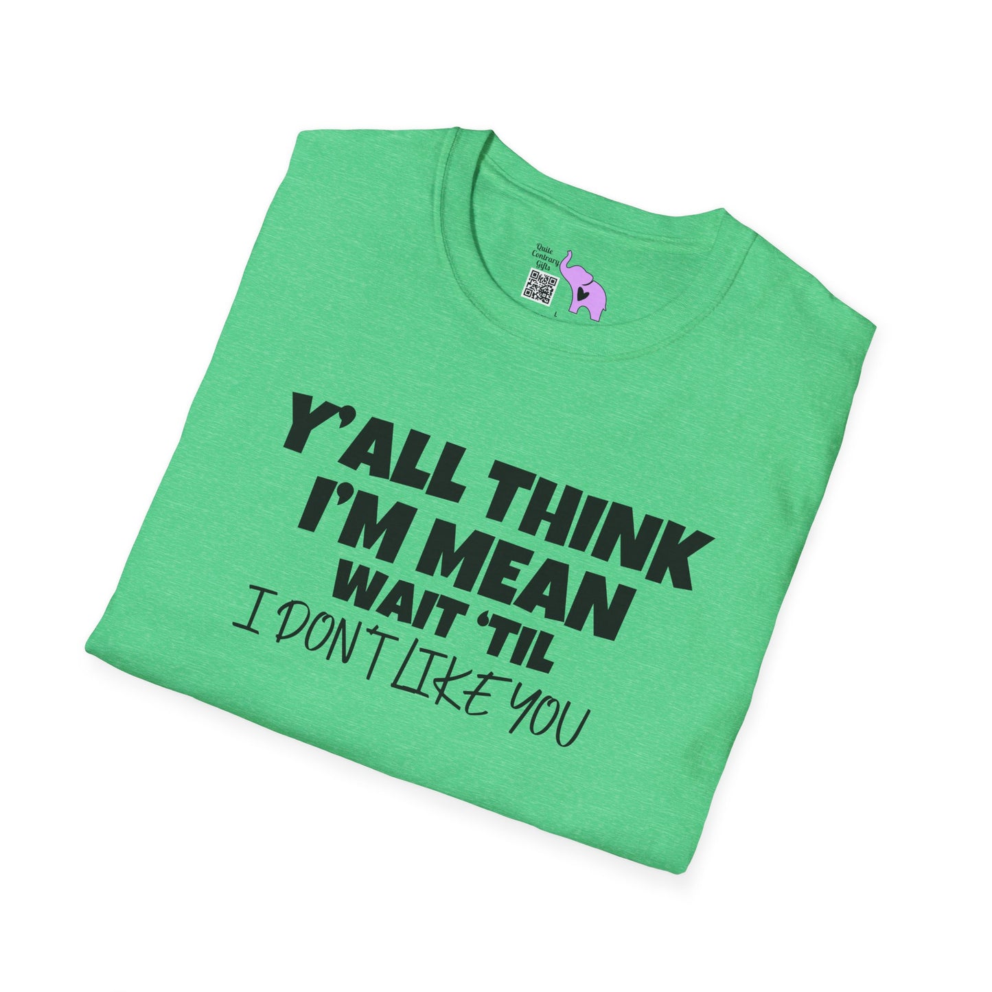 Y'all Think I'm Mean Wait 'til I Don't Like You Adult T-shirt