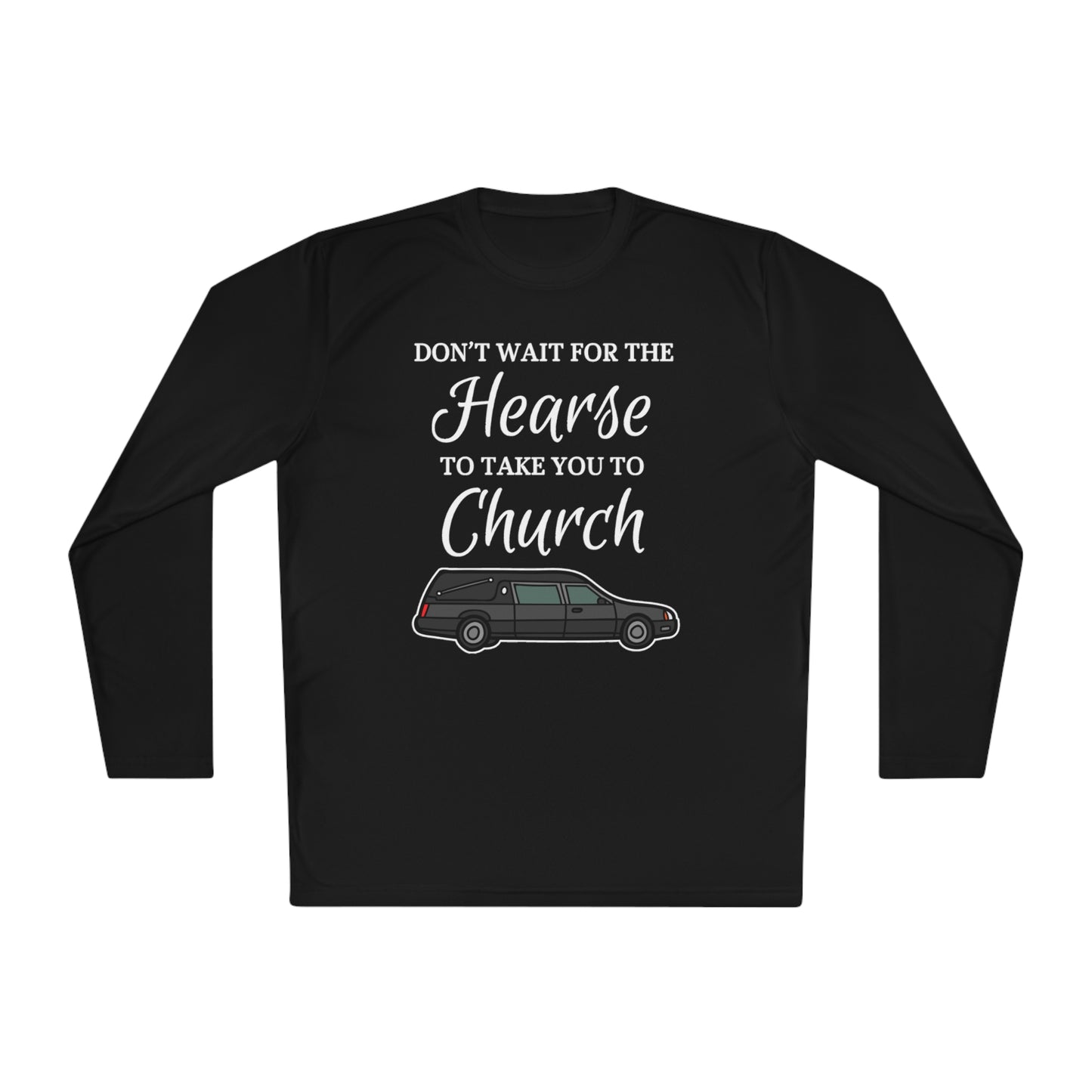 Don't Wait For The Hearse To Take You To Church Unisex Lightweight Long Sleeve Tee