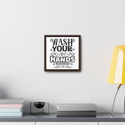 Wash Your Hands; No, Seriously Canvas Wraps, Square Frame