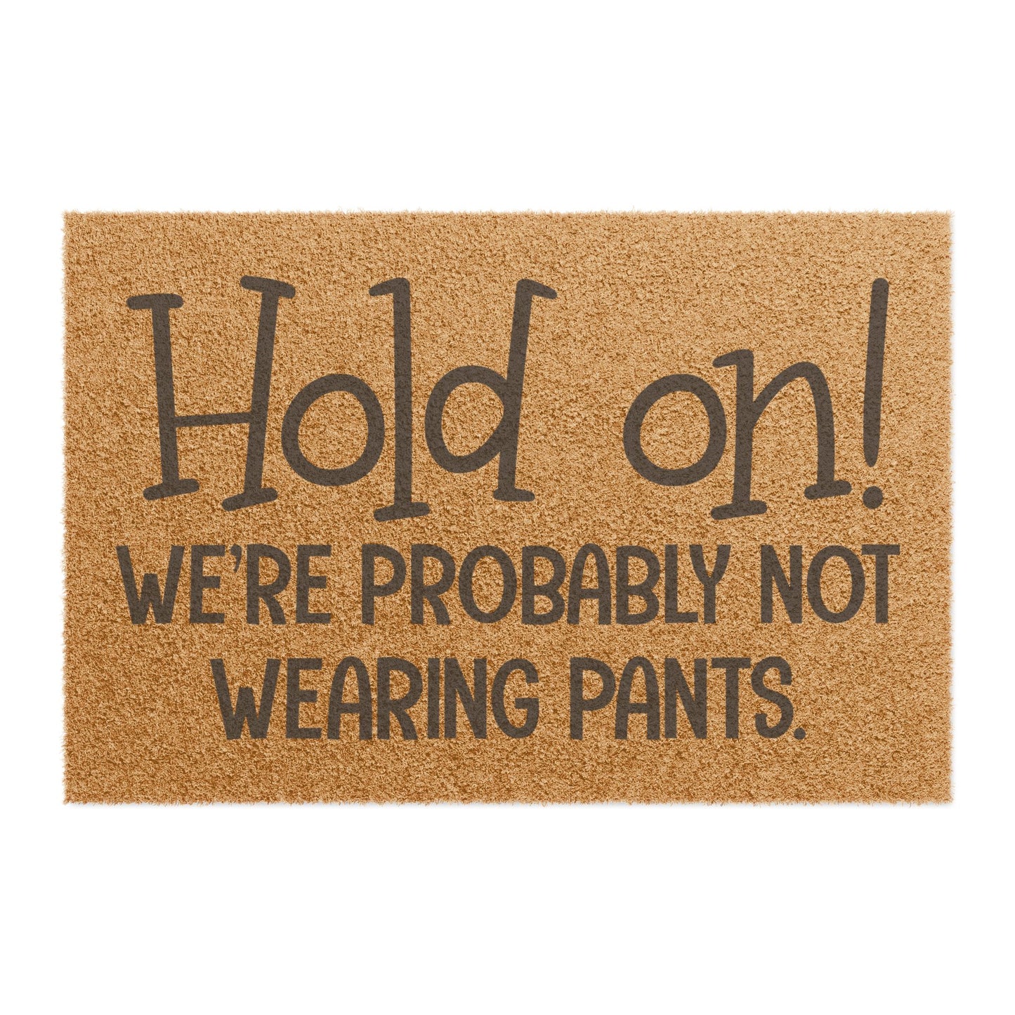 Hold On! We're Probably Not Wearing Pants Coconut Fiber Doormat