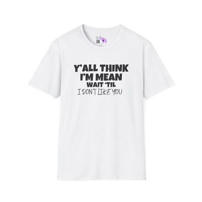 Y'all Think I'm Mean Wait 'til I Don't Like You Adult T-shirt