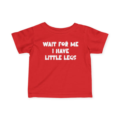 Wait For Me I Have Little Legs Infant Soft T-Shirt