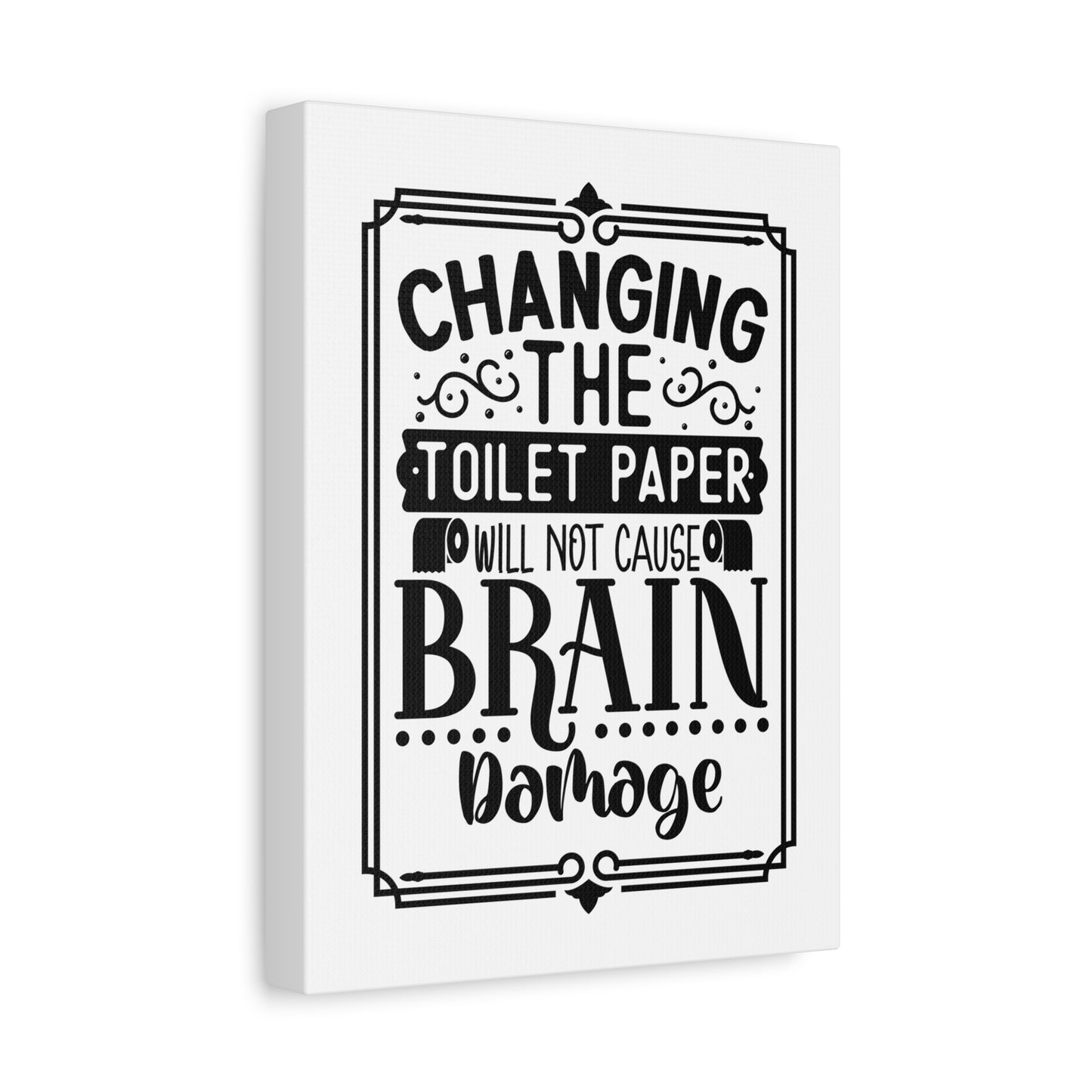 Changing The Toilet Paper Will Not Cause Brain Damage Canvas Art