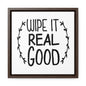 Wipe It Real Good Canvas Wraps, Square Frame